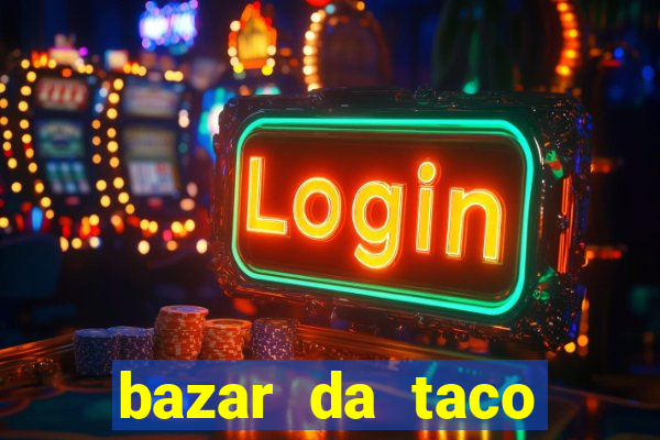 bazar da taco agendamento online